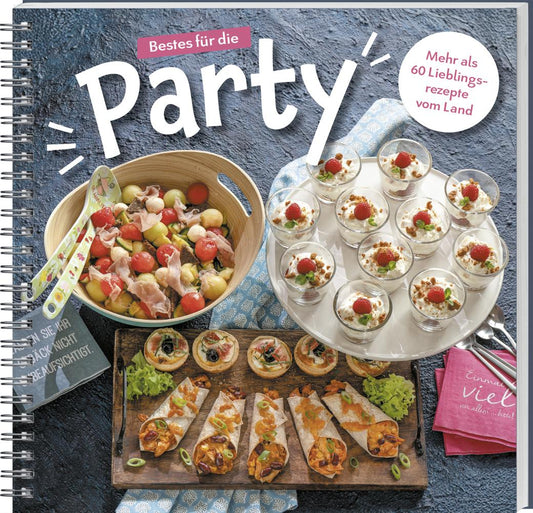 Bestes für die Party: Mehr als 60 Lieblingsrezepte vom Land. Unkomplizierte und kreative Suppe, Salate, Fingerfood & Desserts zum Vorbereiten und Mitbringen für Gäste, Buffet & spontanen Besuch
