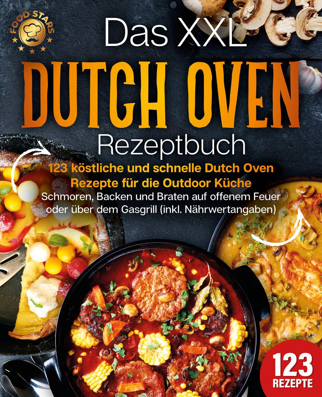 Buchcover: Das XXL Dutch Oven Rezeptbuch - 123 köstliche und schnelle Dutch Oven Rezepte für die Outdoor Küche: Schmoren, Backen und Braten auf offenem Feuer oder über dem Gasgrill (inkl. Nährwertangaben)