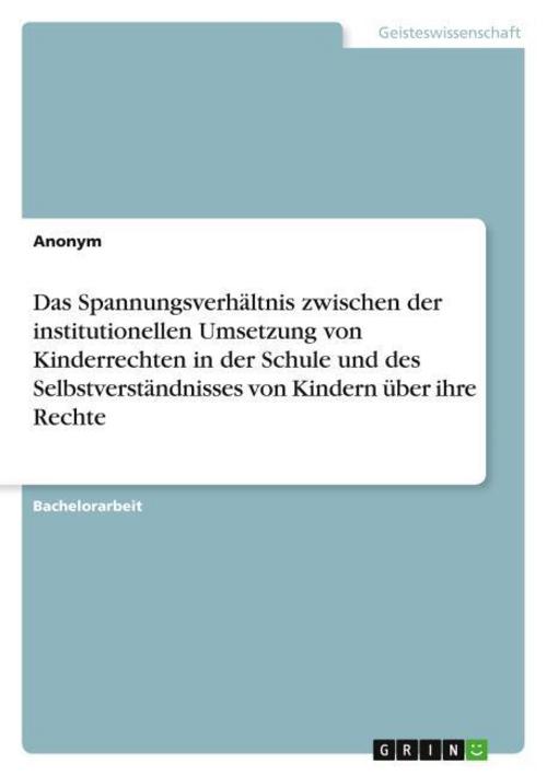 Das Spannungsverhältnis zwischen der institutionellen Umsetzung von Kinderrechten in der Schule und des Selbstverständnisses von Kindern über ihre Rechte