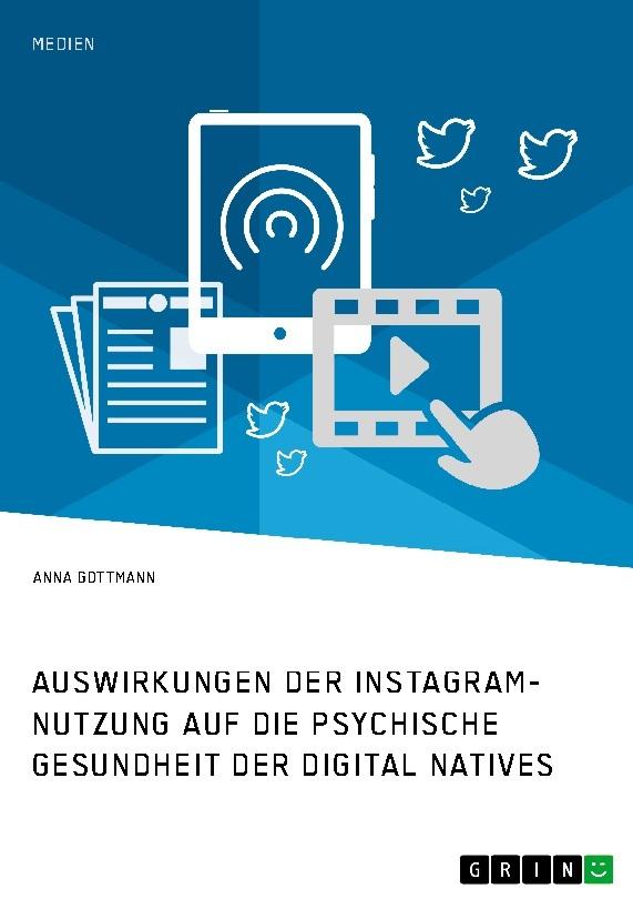 Die Instagram-Nutzung und die psychische Gesundheit der Digital Natives. Eine Darstellung der Auswirkungen
