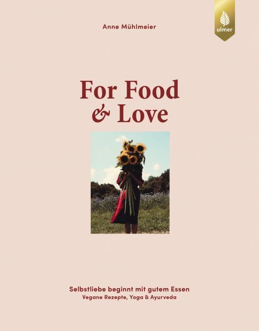 For Food & Love: Selbstliebe beginnt mit gutem Essen. Vegane Rezepte, Yoga & Ayurveda