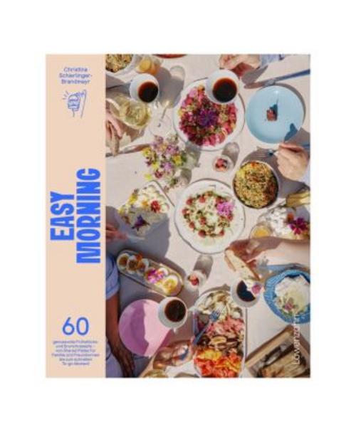 Easy Morning - Frühstück & Brunch: 70 genussvolle Rezepte - von Shared Plates für Familie und Freund*innen bis zum schnellen To-go-Moment