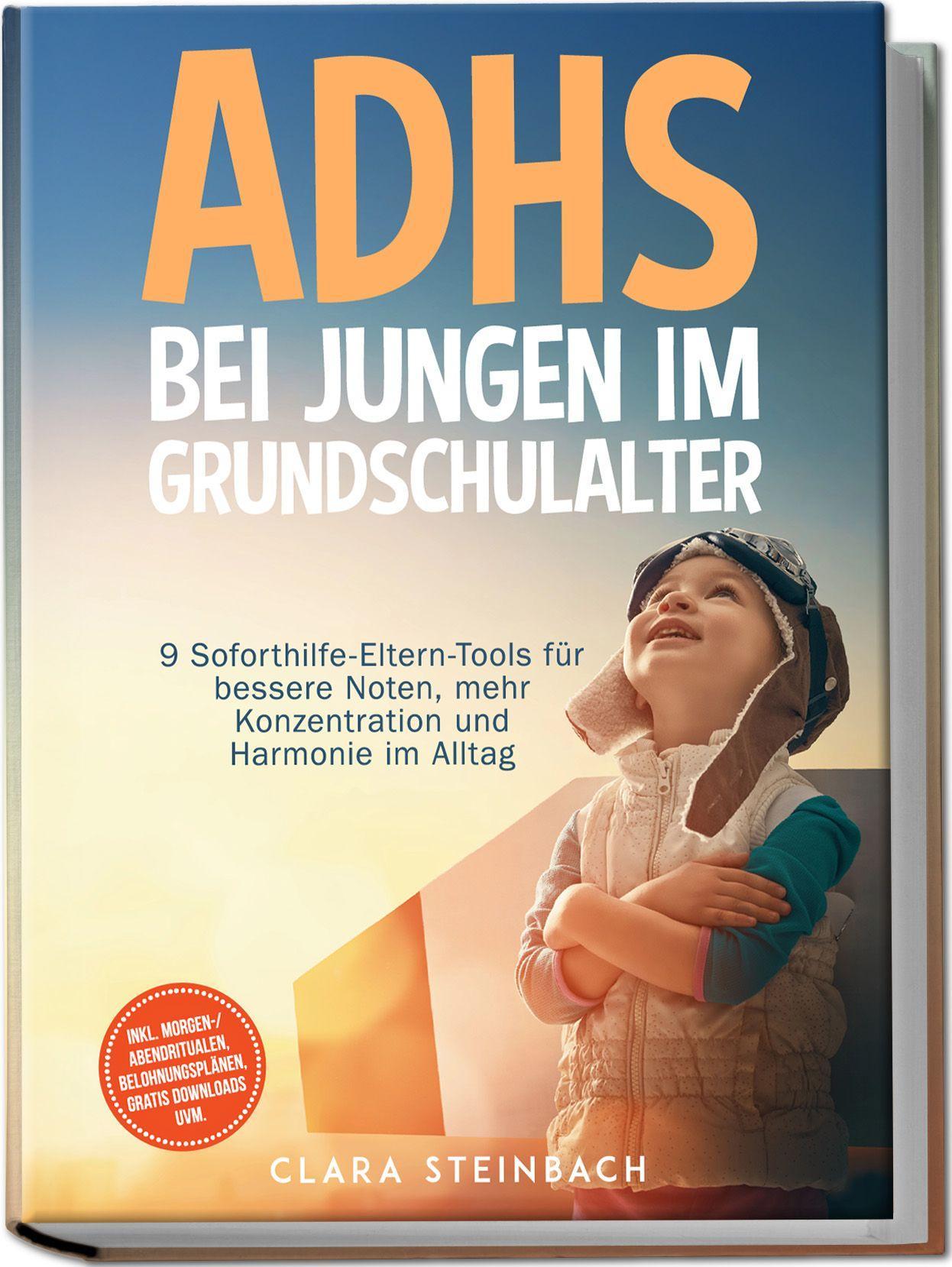 ADHS bei Jungen im Grundschulalter: 9 Soforthilfe-Eltern-Tools für bessere Noten, mehr Konzentration und Harmonie im Alltag - inkl. Morgen-/Abendritualen, Belohnungsplänen, gratis Downloads uvm.