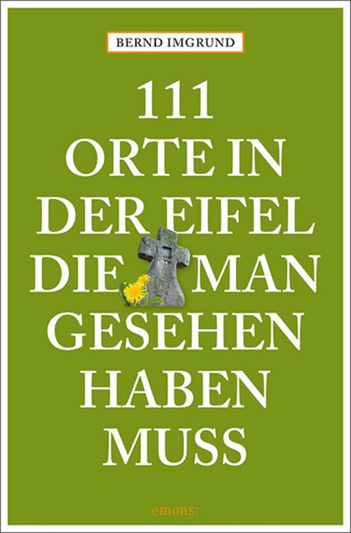 Imgrund, Bernd/111 Orte in der Eifel, die man gesehen haben muss