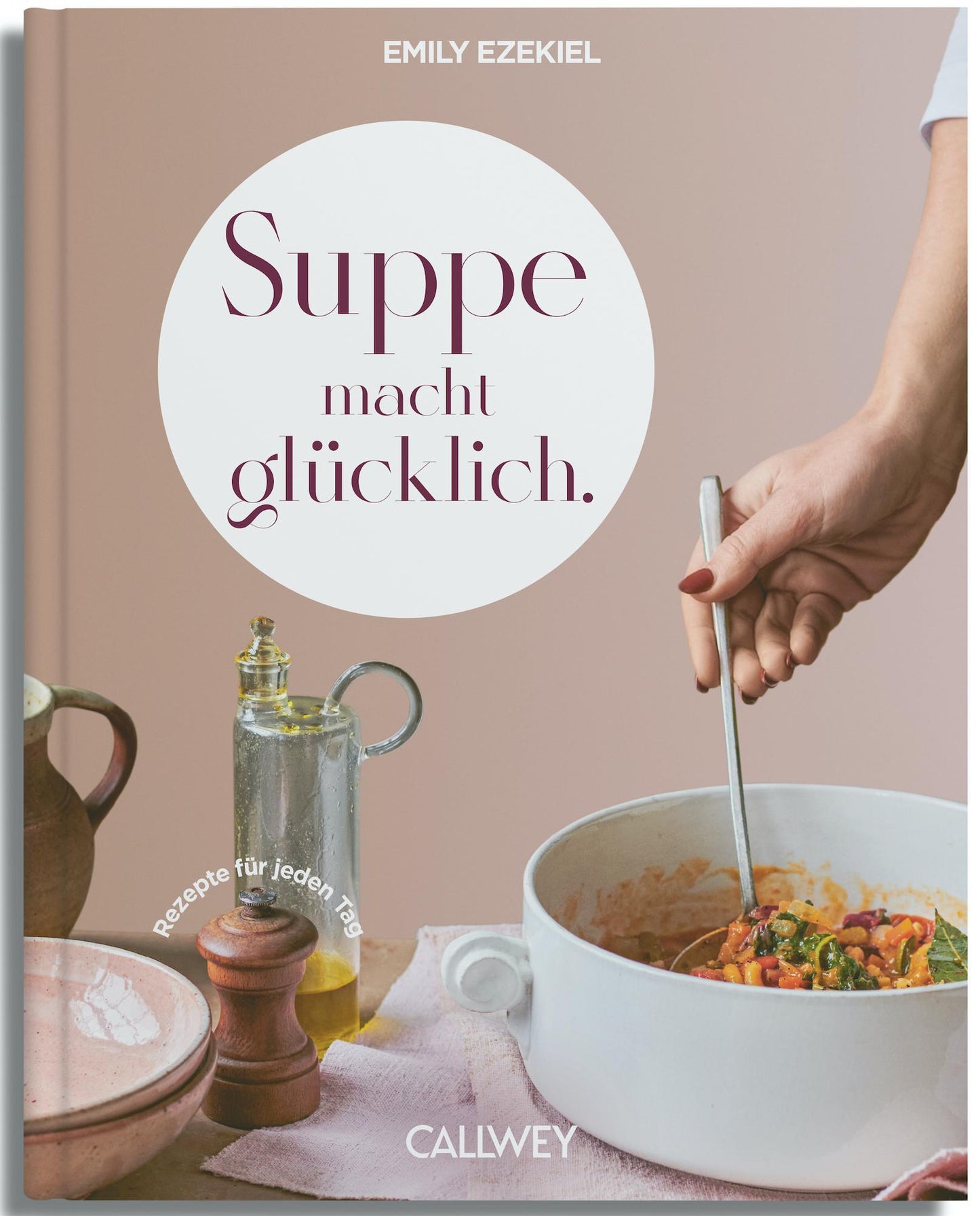 Suppe macht glücklich: Rezepte für jeden Tag