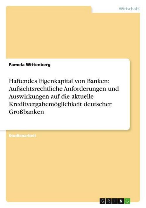 Haftendes Eigenkapital von Banken: Aufsichtsrechtliche Anforderungen und Auswirkungen auf die aktuelle Kreditvergabemöglichkeit deutscher Großbanken