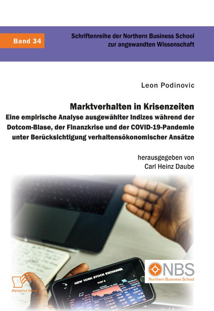 Marktverhalten in Krisenzeiten. Eine empirische Analyse ausgewählter Indizes während der Dotcom-Blase, der Finanzkrise und der COVID-19-Pandemie unter Beru¿cksichtigung verhaltensökonomischer Ansätze