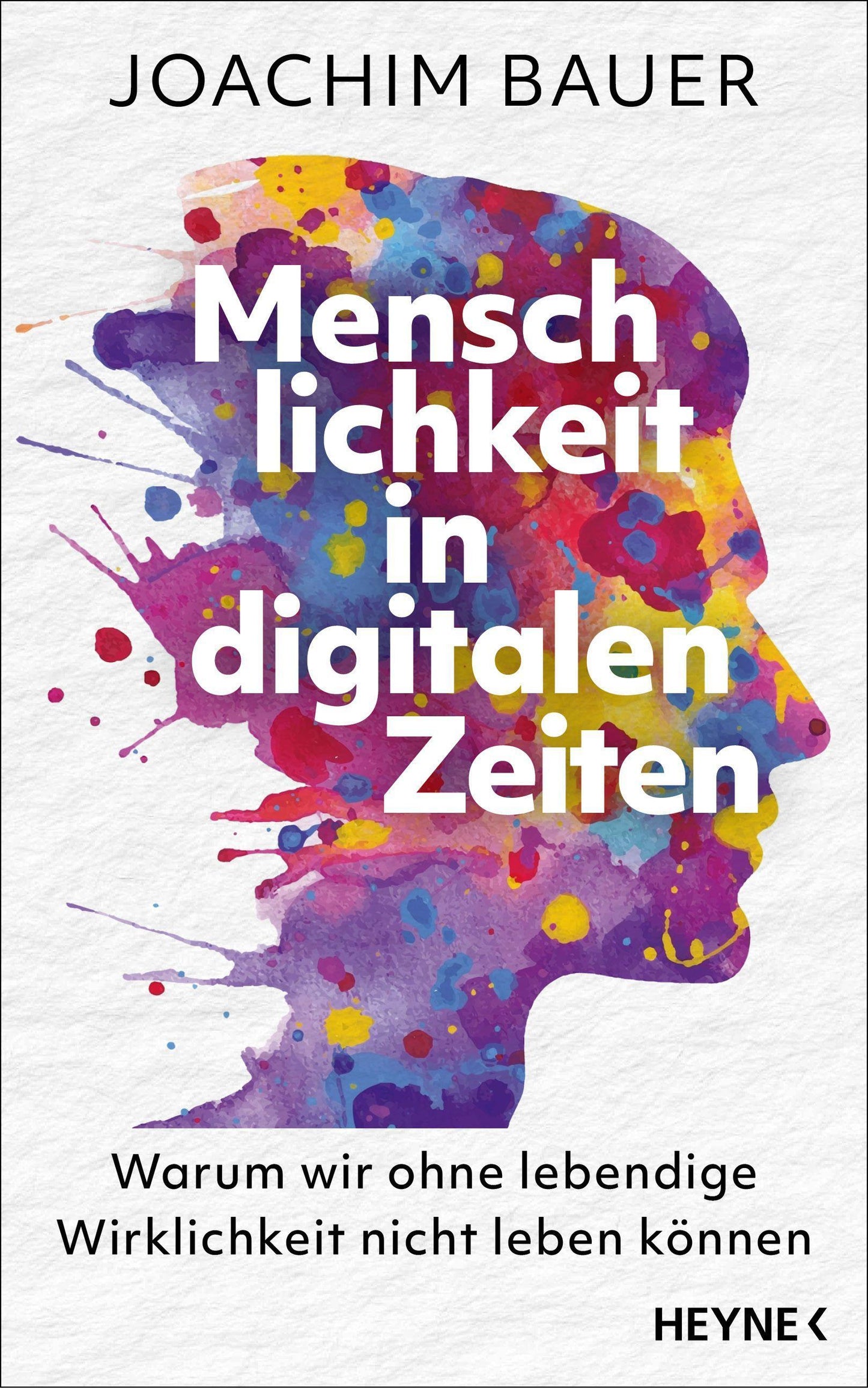 Menschlichkeit in digitalen Zeiten: Warum wir ohne lebendige Wirklichkeit nicht leben können - Vom preisgekrönten Psychiater und Bestsellerautor