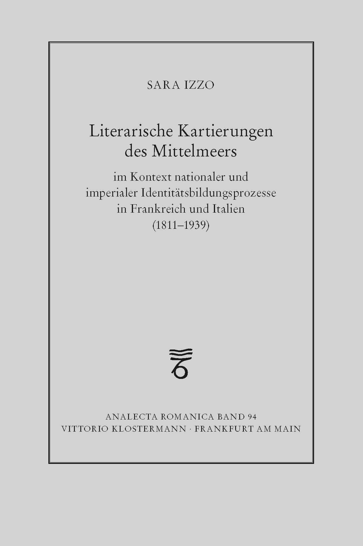Literarische Kartierungen des Mittelmeers im Kontext nationaler und imperialer Identitätsbildungsprozesse in Frankreich und Italien (1811 - 1939)