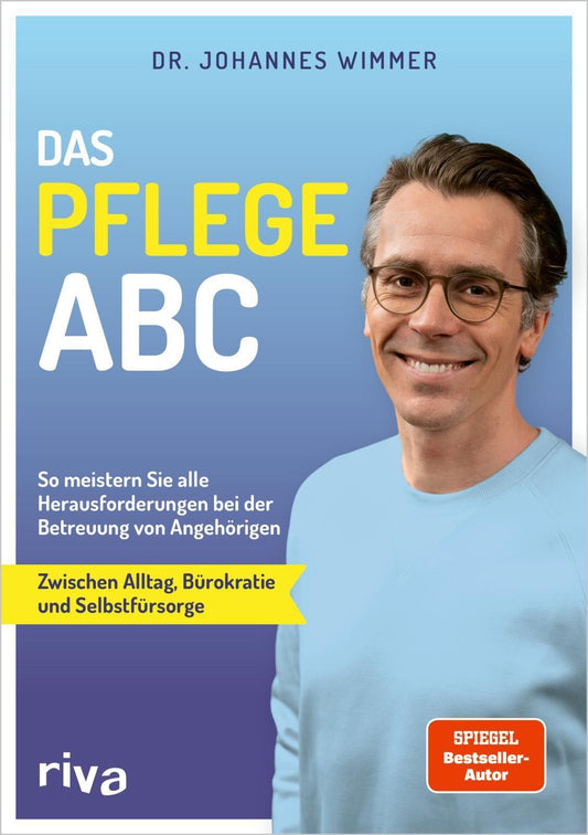 Das Pflege-ABC: So meistern Sie alle Herausforderungen bei der Betreuung von Angehörigen – zwischen Alltag, Bürokratie und Selbstfürsorge | Tipps vom SPIEGEL-Bestseller-Autor