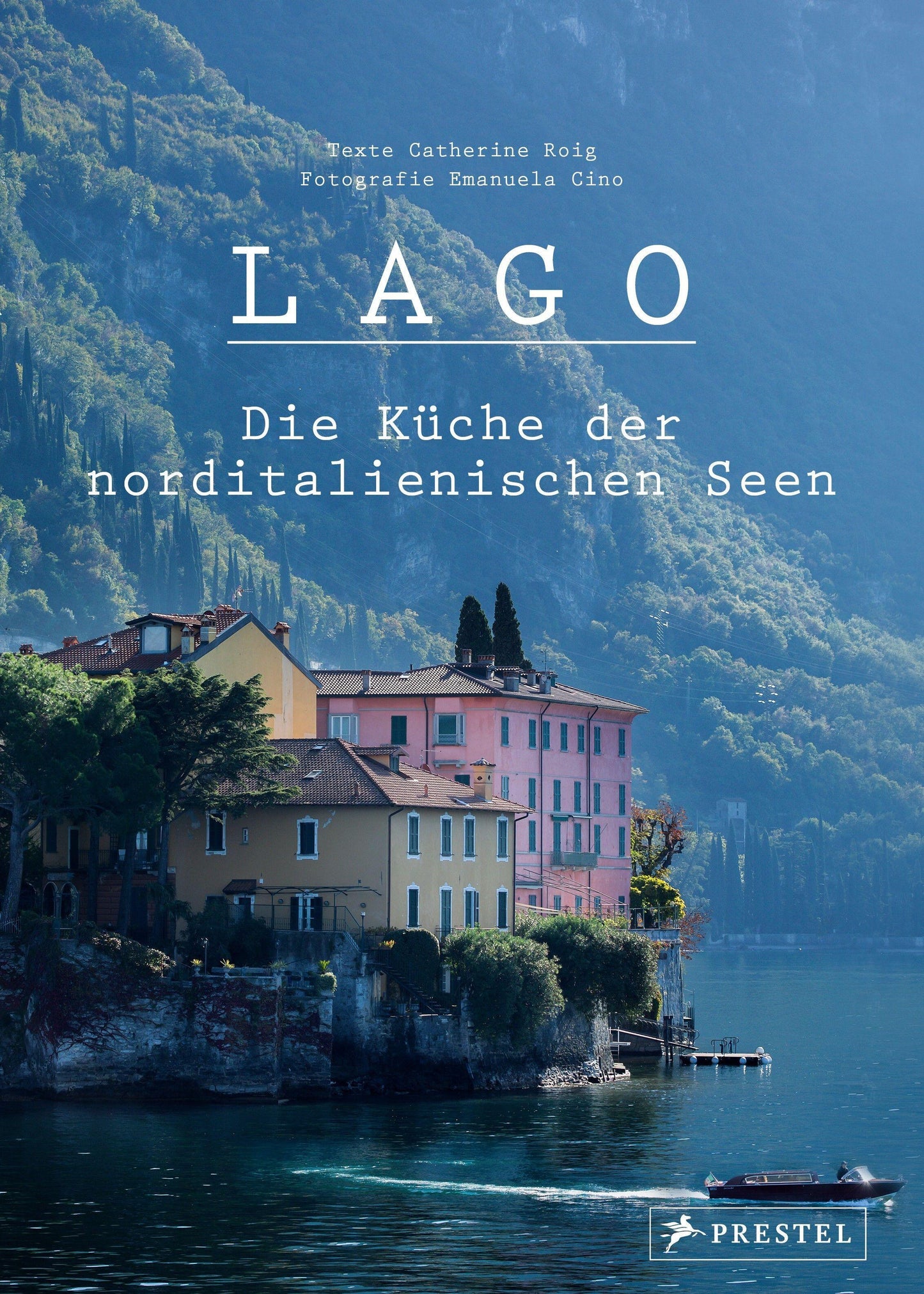 Lago. Die Küche der norditalienischen Seen: 100 Rezepte und nützliche Insidertipps für die nächste Genussreise