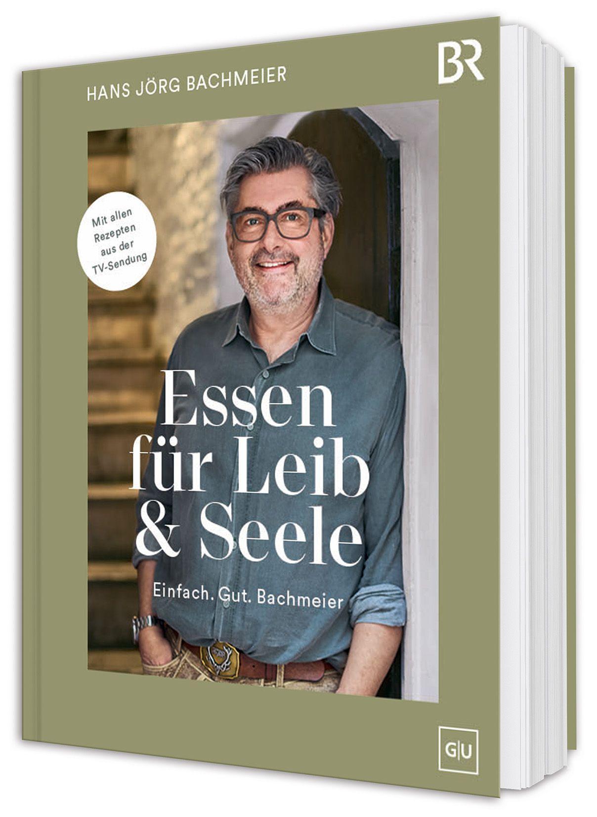 Essen für Leib & Seele – Einfach. Gut. Bachmeier: Mit allen Rezepten aus der TV-Sendung