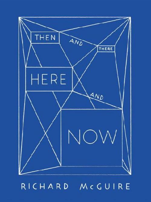 Richard McGuire - Then and There, Here and Now