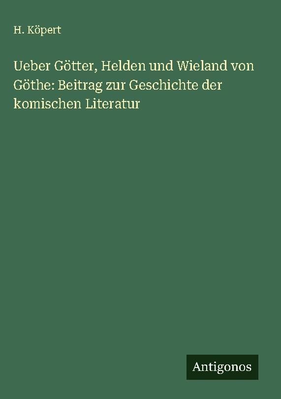 Ueber Götter, Helden und Wieland von Göthe: Beitrag zur Geschichte der komischen Literatur