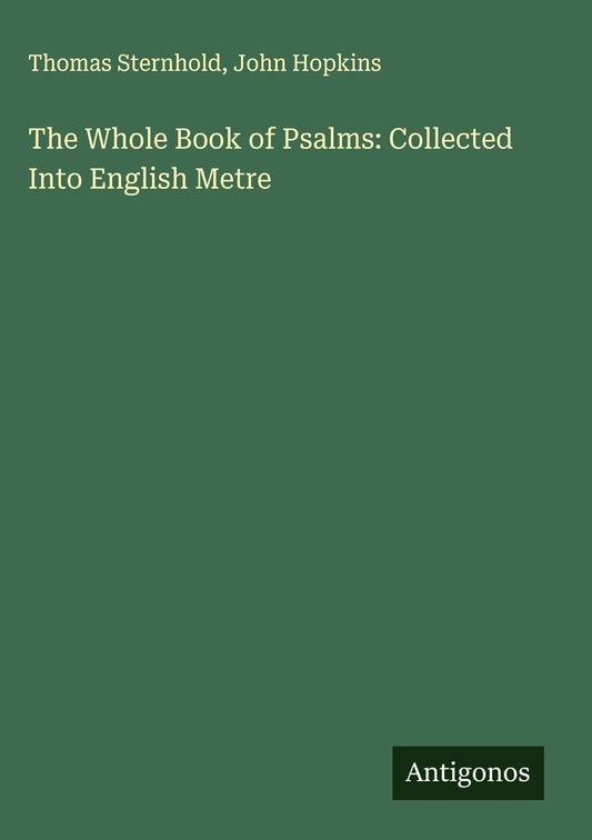 The Whole Book of Psalms: Collected Into English Metre