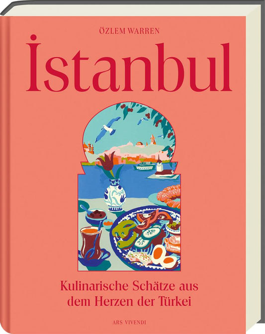 Istanbul: 80 alltagstaugliche Rezepte – von Mezze bis Fisch & Streetfood | Authentisch, vegetarisch & vegan | Kulinarische Highlights & Geheimtipps ... Schätze aus dem Herzen der Türkei