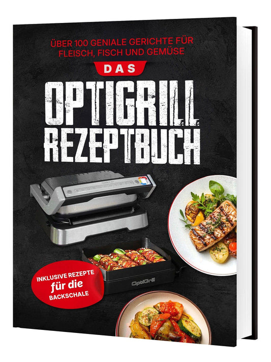 Das Tefal OptiGrill Rezeptbuch: Über 100 geniale Gerichte für Fleisch, Fisch und Gemüse | Inklusive Rezepte für die Backschale