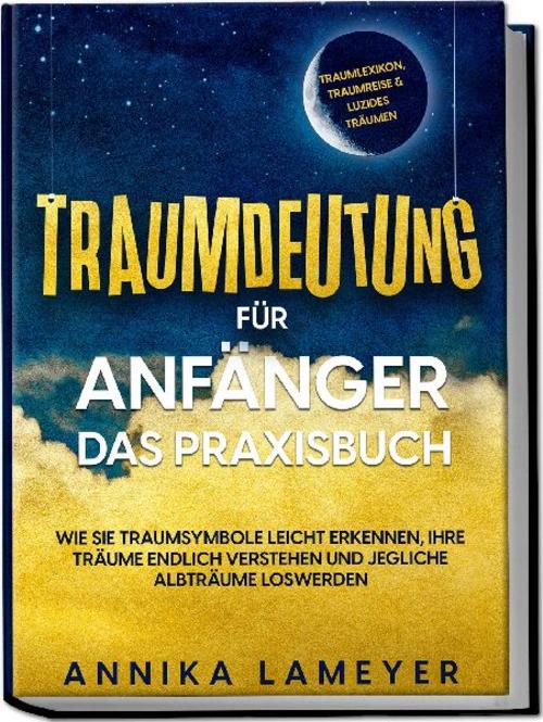 Traumdeutung für Anfänger - Das Praxisbuch: Wie Sie Traumsymbole leicht erkennen, Ihre Träume endlich verstehen und jegliche Albträume loswerden | inkl. Traumlexikon, Traumreise & Luzides Träumenaudible