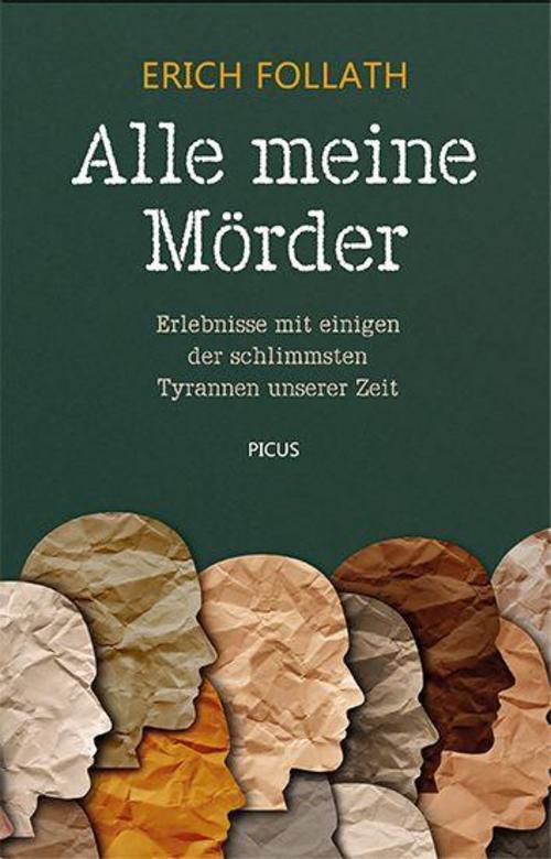 Alle meine Mörder: Erlebnisse mit einigen der schlimmsten Tyrannen unserer Zeit