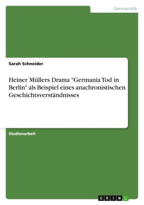 Heiner Müllers Drama \"Germania Tod in Berlin\" als Beispiel eines anachronistischen Geschichtsverständnisses