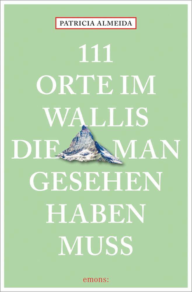 111 Orte im Wallis, die man gesehen haben muss
