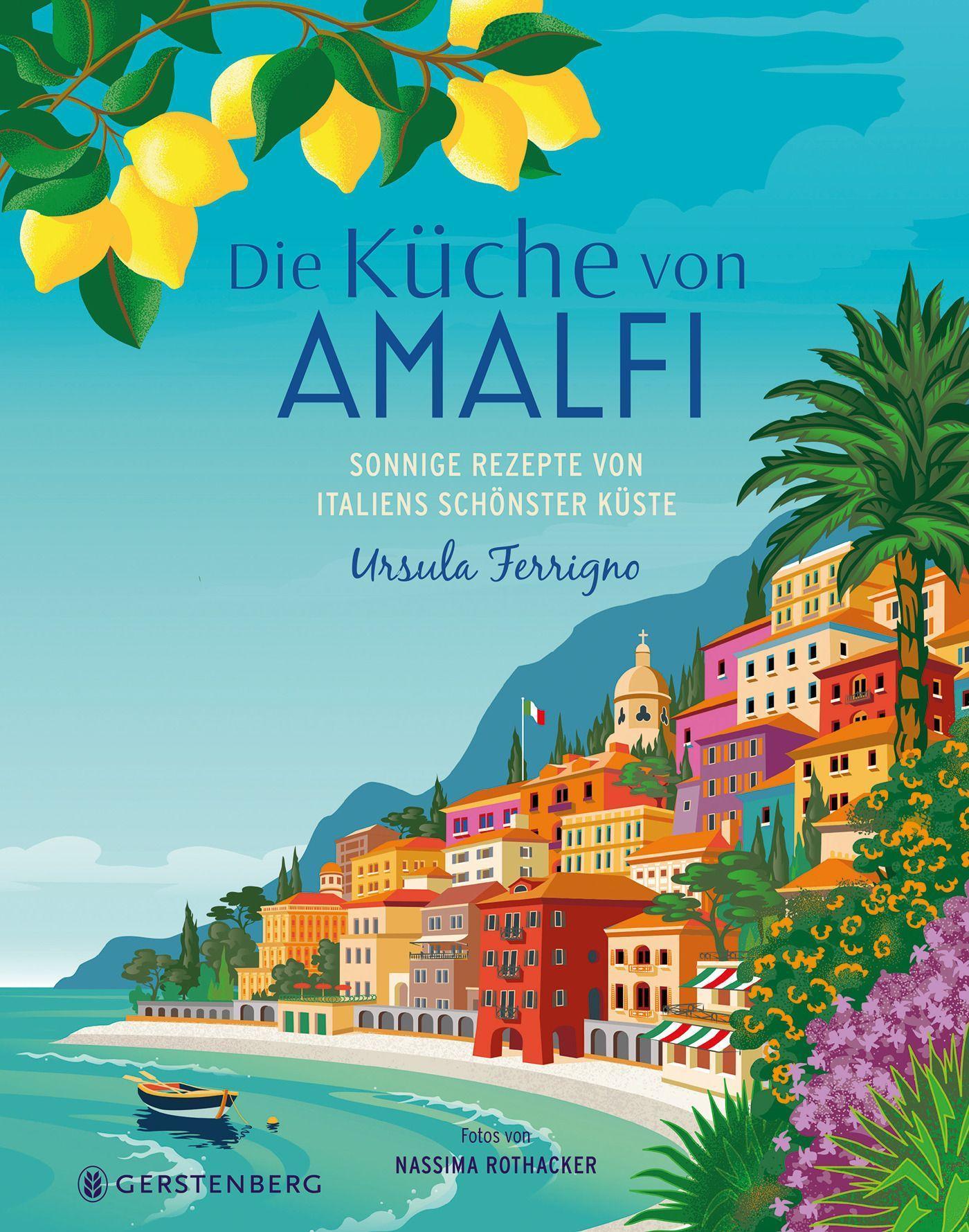 Die Küche von Amalfi: Sonnige Rezepte von Italiens schönster Küste 75 Rezepte