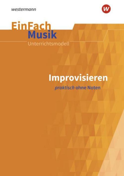 Improvisieren praktisch ohne Noten: Sekundarstufe 1 und 2. EinFach Musik