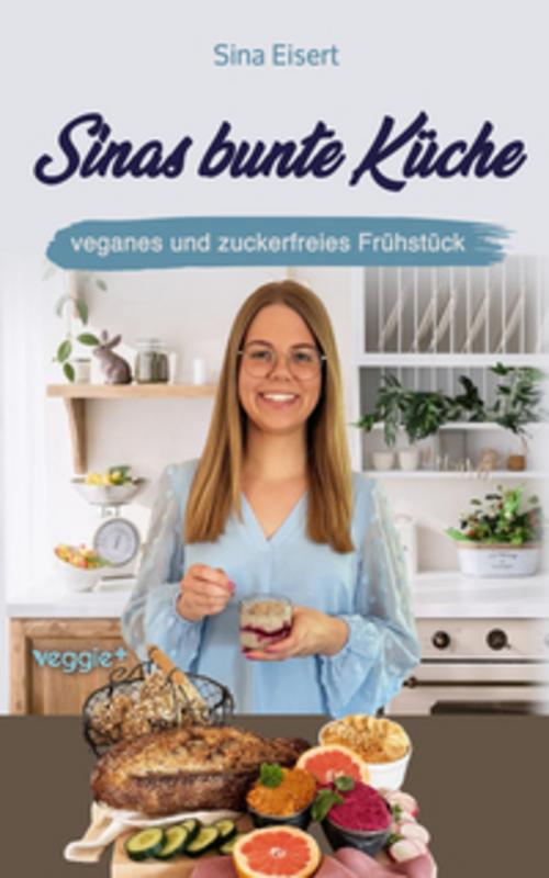 Buchcover: Sinas bunte Küche - veganes und zuckerfreies Frühstück
