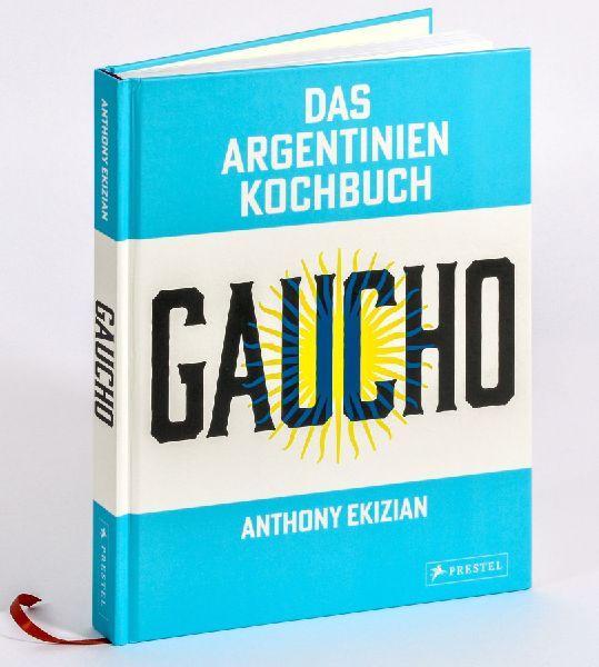 Gaucho. Das Argentinien-Kochbuch: Rezepte und Geschichten - Eine kulinarische Reise mit über 80 Rezepten sowie vielen Fotos und authentischen Geschichten zu Land und Leuten