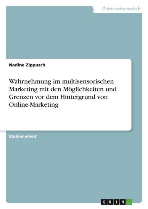 Wahrnehmung im multisensorischen Marketing mit den Möglichkeiten und Grenzen vor dem Hintergrund von Online-Marketing