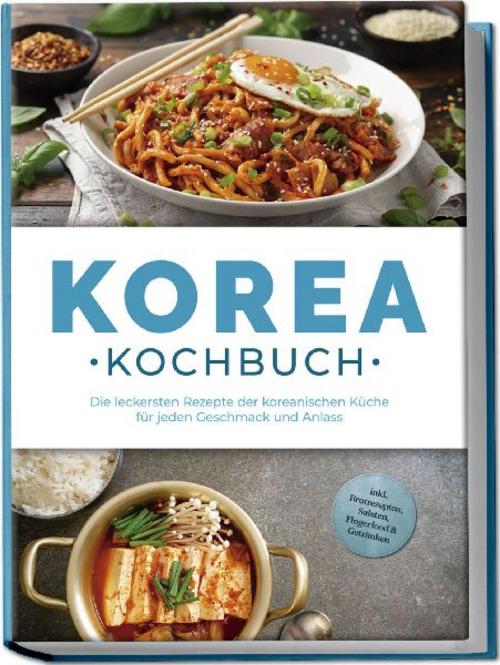 Buchcover: Korea Kochbuch: Die leckersten Rezepte der koreanischen Küche für jeden Geschmack und Anlass - inkl. Brotrezepten, Salaten, Fingerfood & Getränken