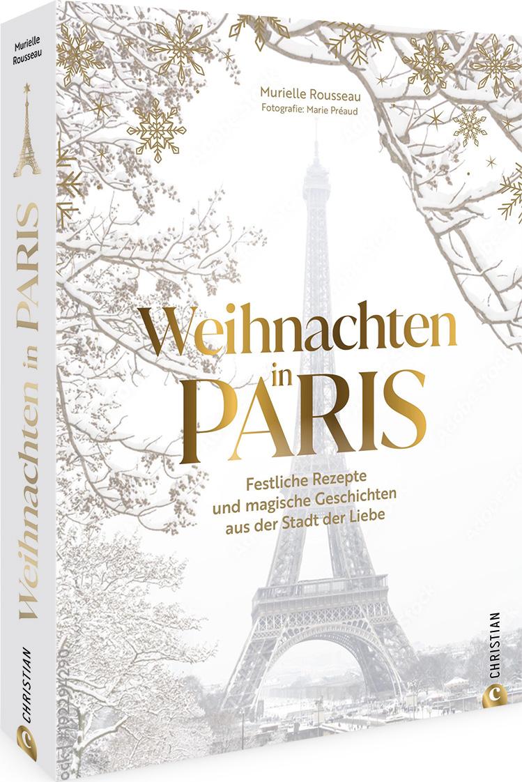Kochbuch – Weihnachten in Paris: Rezepte & Geschichten aus der französischen Küche. Erlebe das Fest der Liebe in der Stadt der Liebe