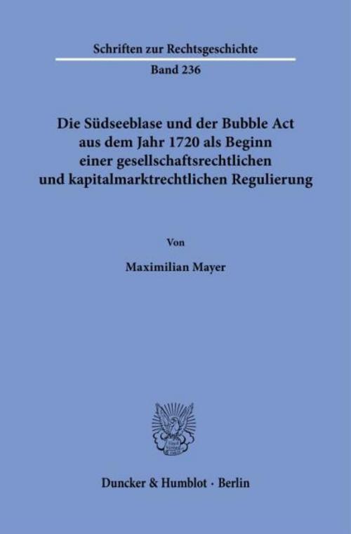 Die Südseeblase und der Bubble Act aus dem Jahr 1720 als Beginn einer gesellschaftsrechtlichen und kapitalmarktrechtlichen Regulierung