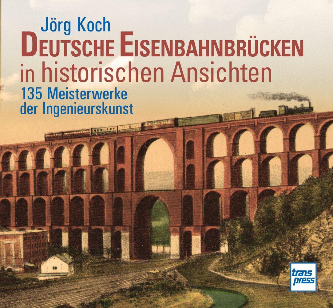 Eisenbahnbrücken in historischen Ansichten.150 Meisterwerke der Ingenieurskunst - Bildband mit erläuternden Texten zu Bau und Geschichte der Bauwerke: Brücken und Viadukte
