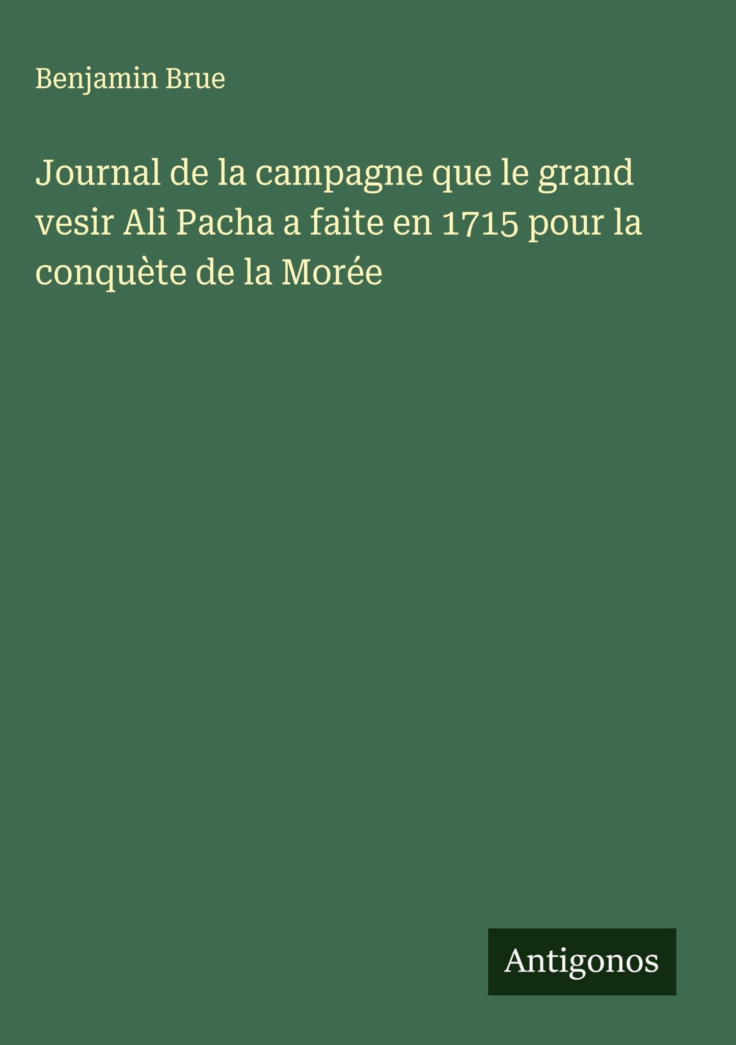 Journal de la campagne que le grand vesir Ali Pacha a faite en 1715 pour la conquète de la Morée