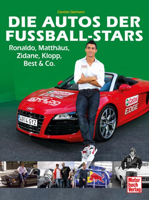 Die Autos der Fußball-Stars. Ronaldo Nazario de Lima, Lothar Matthäus, Zinédine Zidane, Jürgen Klopp, George Best, Harry Kane, Kylian Mbappé: sowie Paul Breitner, Toni Schumacher uvm.