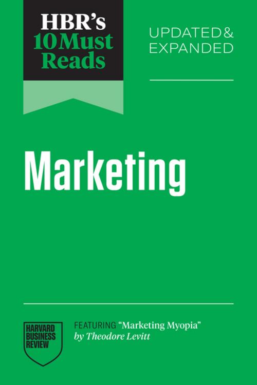 HBR's 10 Must Reads on Marketing, Updated and Expanded (featuring \"Marketing Myopia\" by Theodore Levitt)