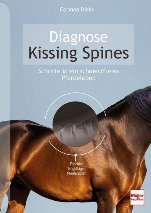 Diagnose Kissing Spines. Schritte in ein schmerzfreies Pferdeleben - Für einen tragfähigen Pferderücken: Ursachen, Training, OP-Methoden, Equipment