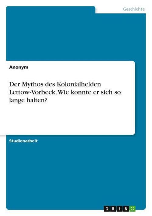 Der Mythos des Kolonialhelden Lettow-Vorbeck. Wie konnte er sich so lange halten?