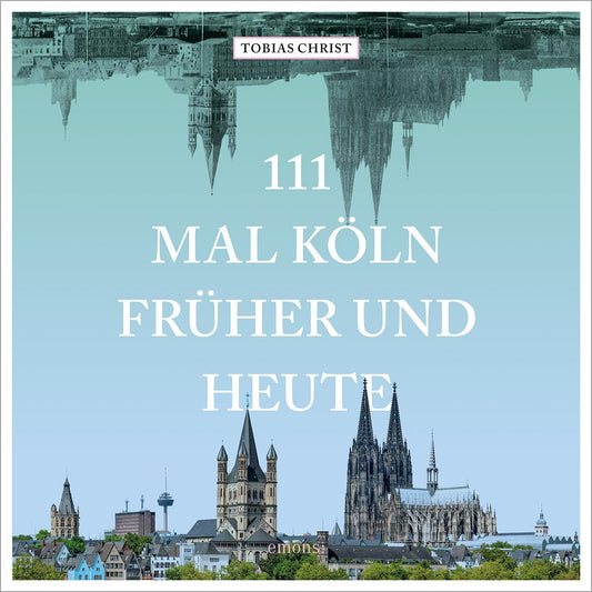111 mal Köln früher und heute (111 Orte ...)