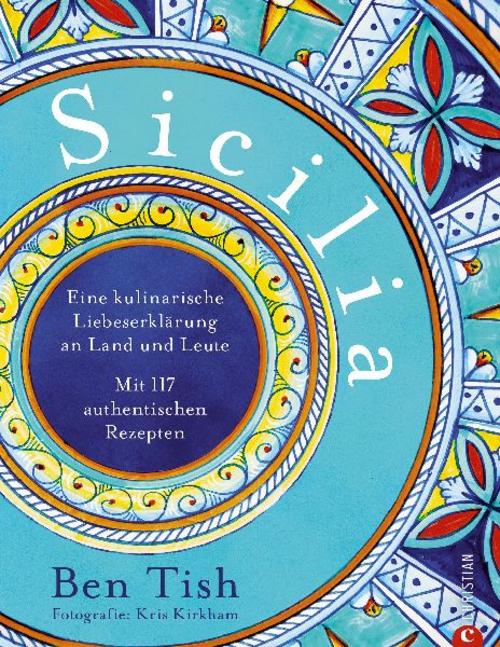 Sicilia: Eine kulinarische Liebeserklärung an Land und Leute. Mit 117 authentischen Rezepten