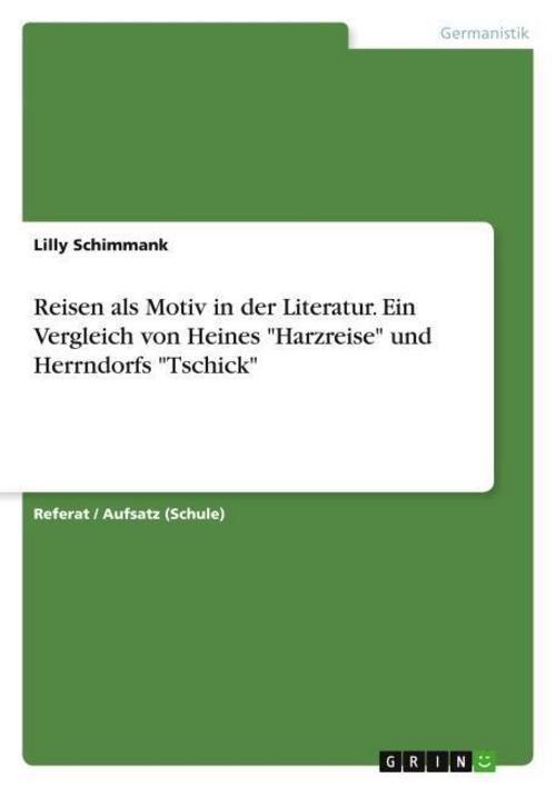 Reisen als Motiv in der Literatur. Ein Vergleich von Heines \"Harzreise\" und Herrndorfs \"Tschick\"