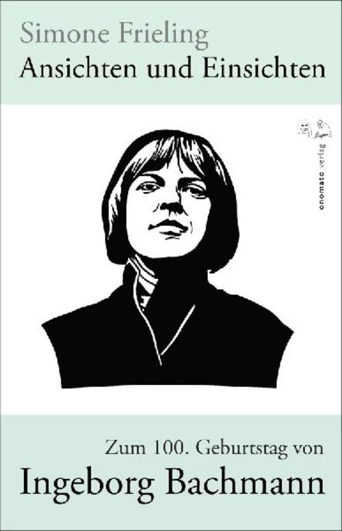 Ansichten und Einsichten. Zum 100. Geburtstag von Ingeborg Bachmann