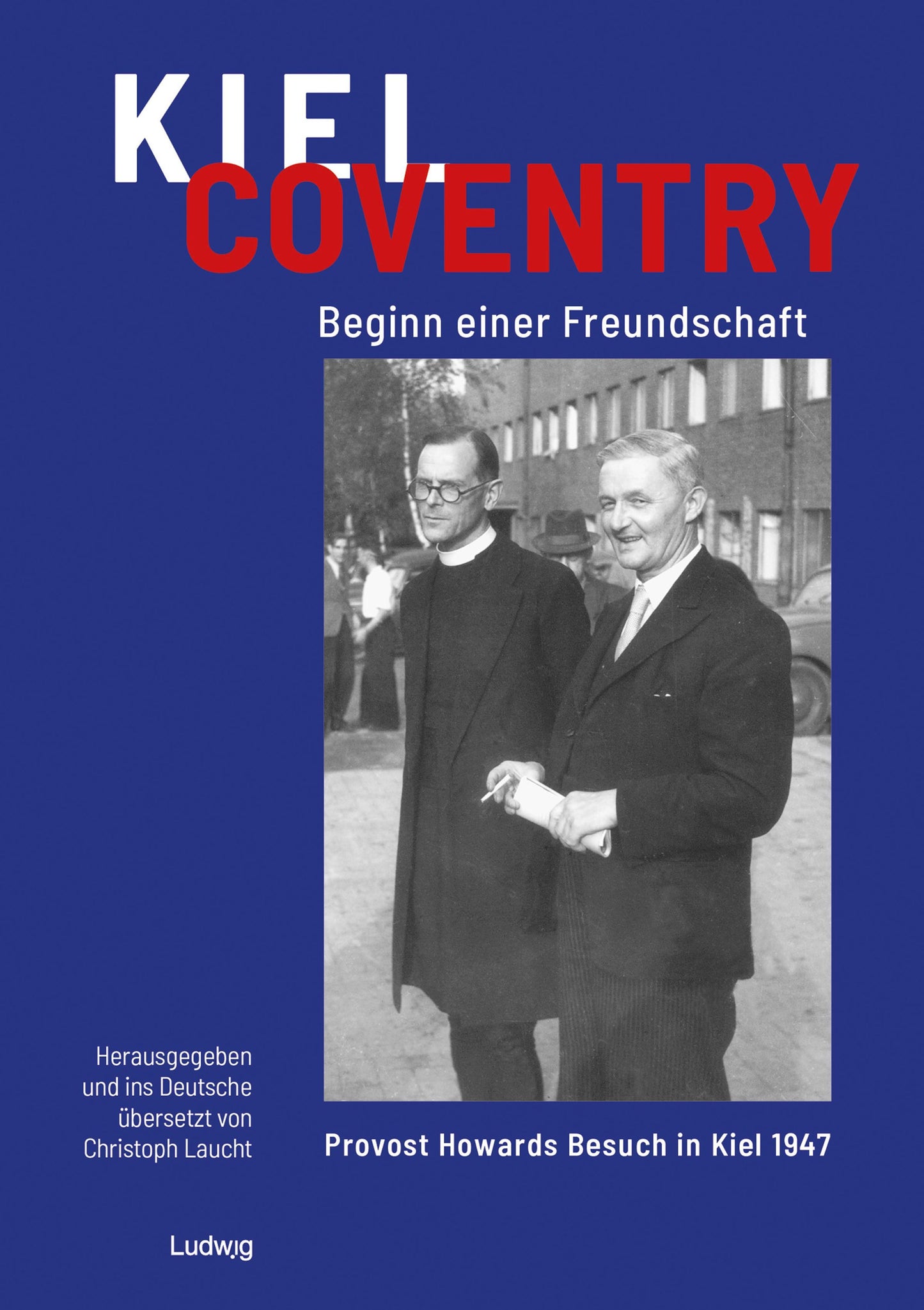 Kiel - Coventry. Beginn einer Freundschaft. Provost Howards Besuch in Kiel 1947.  Kiel - Coventry. The Beginning of a Friendship. Provost Howard's Visit to Kiel in 1947.