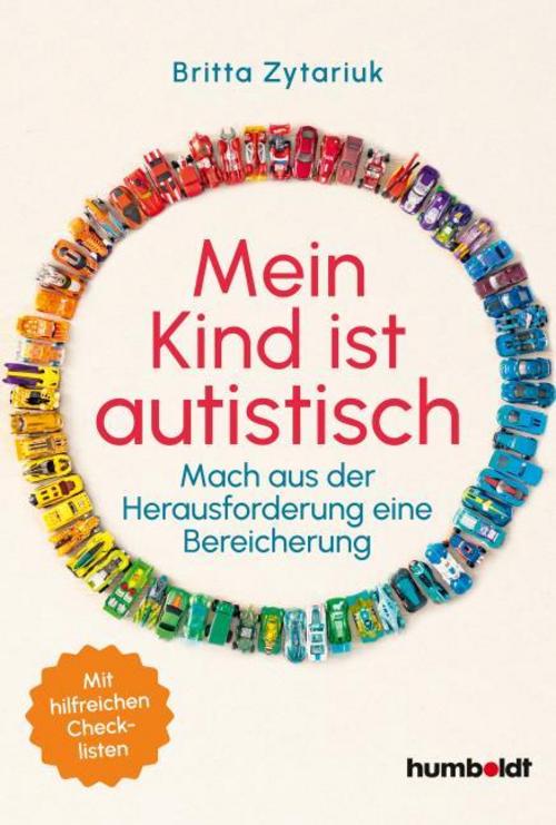 Mein Kind ist autistisch: Mach aus der Herausforderung eine Bereicherung. Mit hilfreichen Checklisten