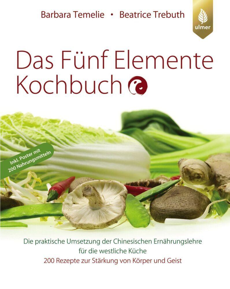 Das Fünf Elemente Kochbuch: Die praktische Umsetzung der Chinesischen Ernährungslehre für die westliche Küche. 200 Rezepte zur Stärkung von Körper und Geist