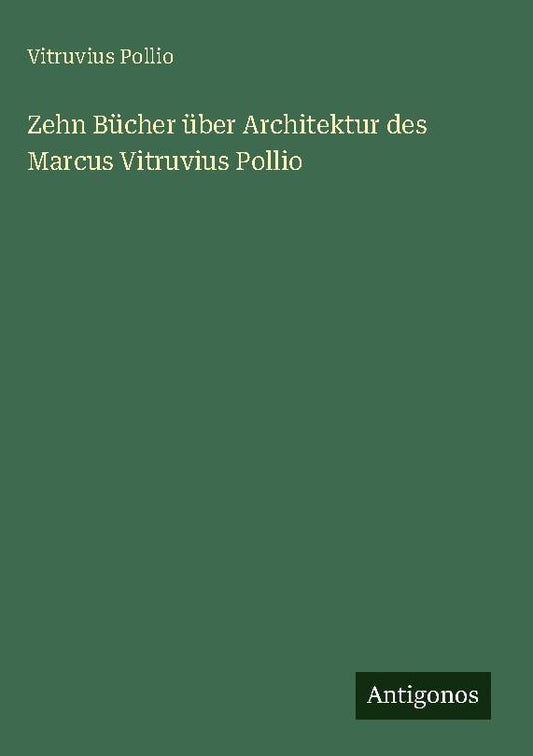 Zehn Bücher über Architektur des Marcus Vitruvius Pollio