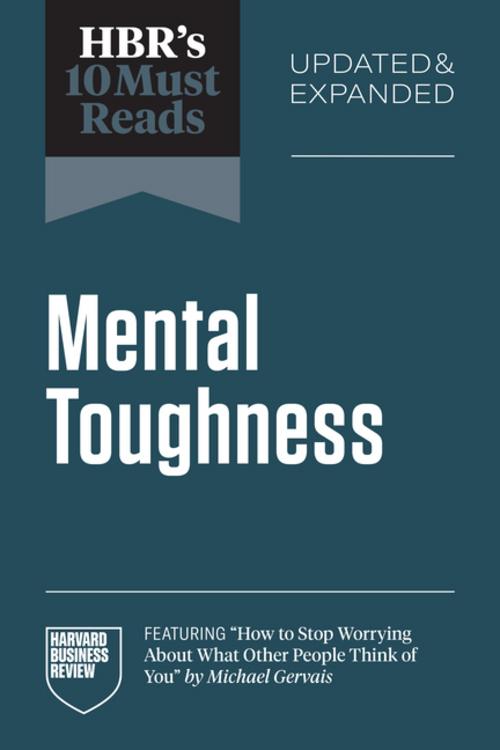 HBR's 10 Must Reads on Mental Toughness (featuring \"How to Stop Worrying About What Other People Think of You\" by Michael Gervais)