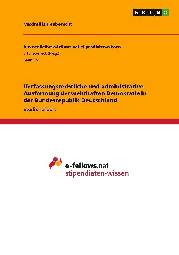 Verfassungsrechtliche und administrative Ausformung der wehrhaften Demokratie in der Bundesrepublik Deutschland