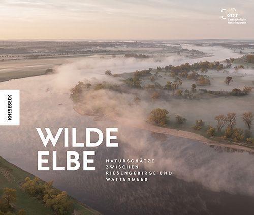 Wilde Elbe: Naturschätze zwischen Riesengebirge und Wattenmeer. Bildband Deutschland